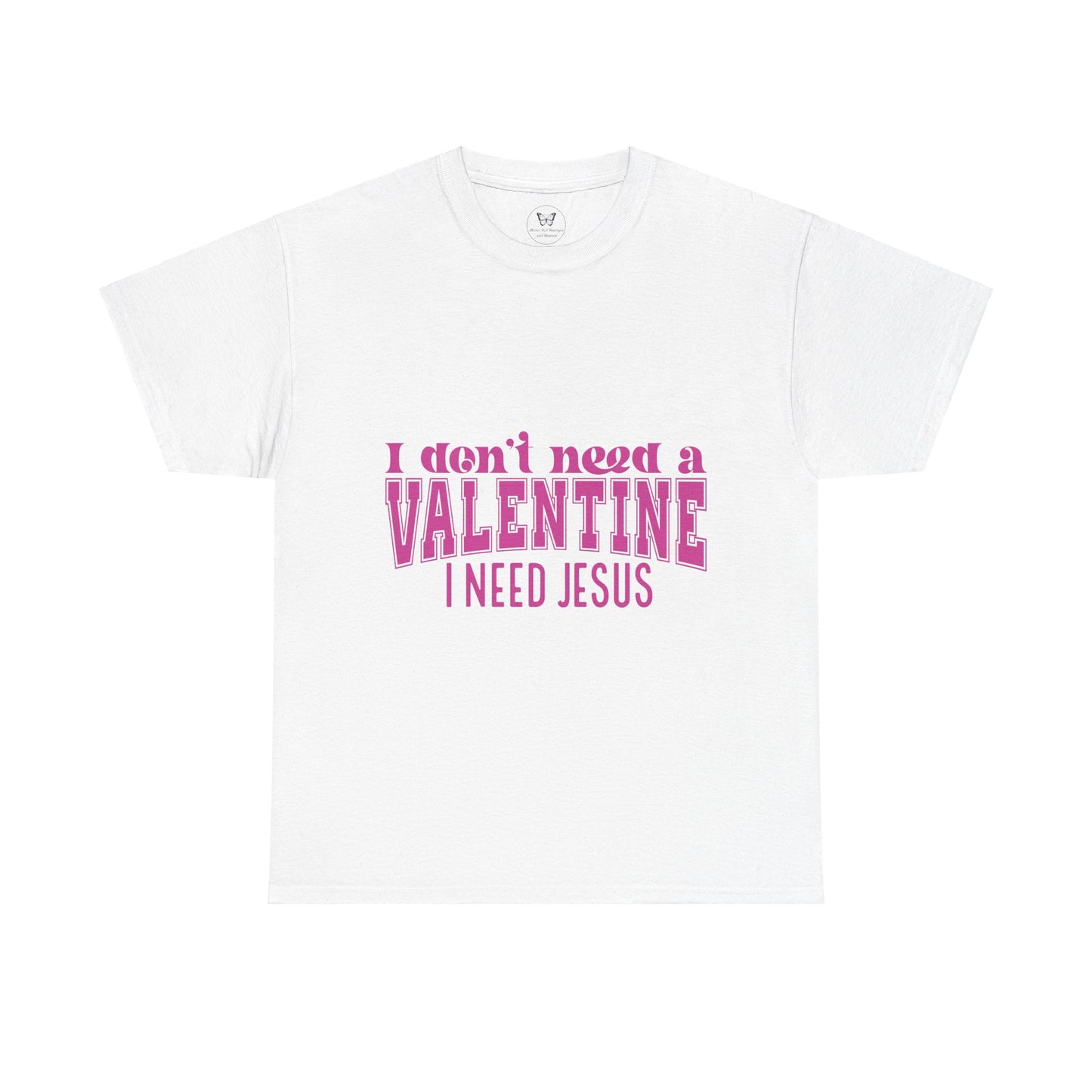 I don't need a valentine, I need Jesus Tee