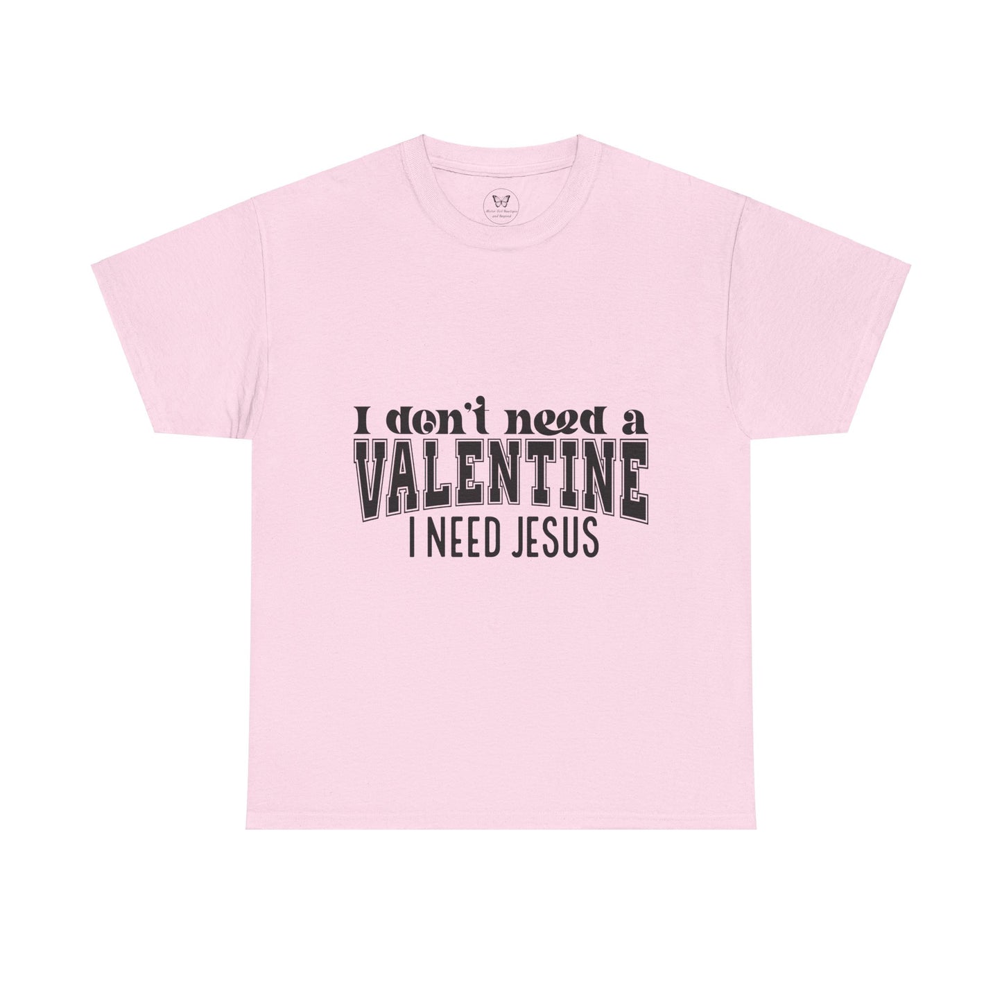 I don't need a valentine, I need Jesus Tee