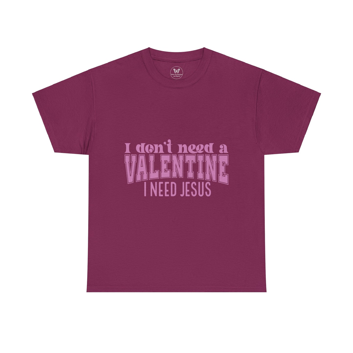 I don't need a valentine, I need Jesus Tee