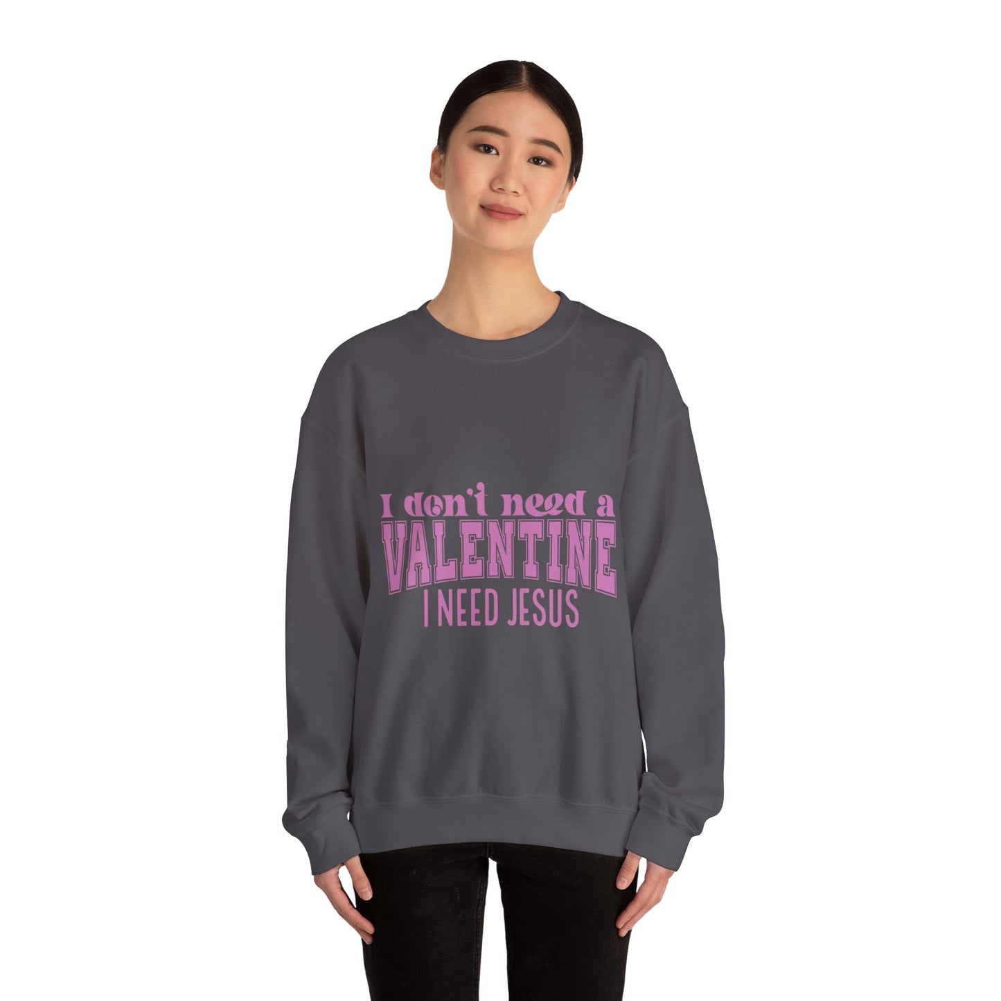 I don't need a valentine, I need Jesus Sweatshirt