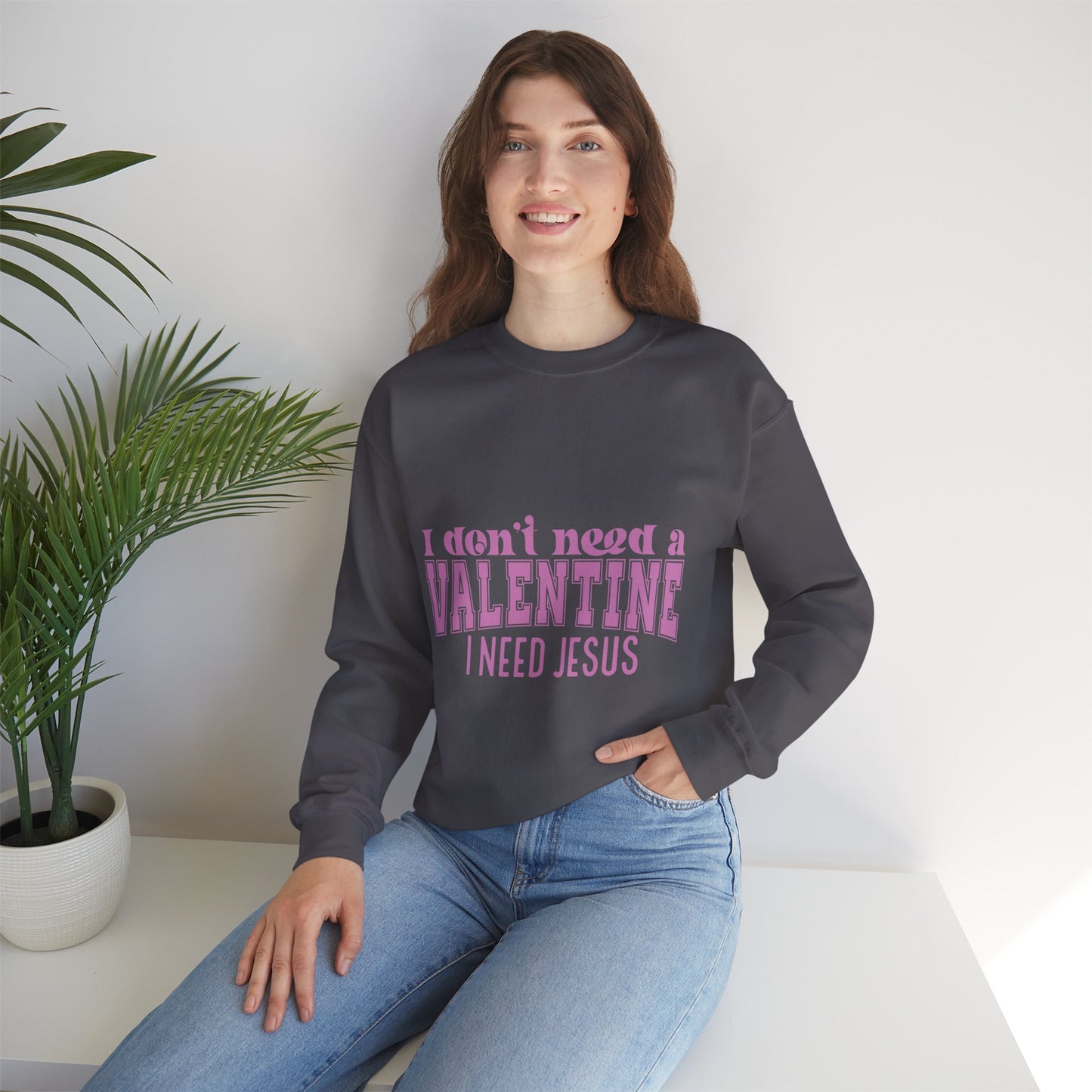 I don't need a valentine, I need Jesus Sweatshirt