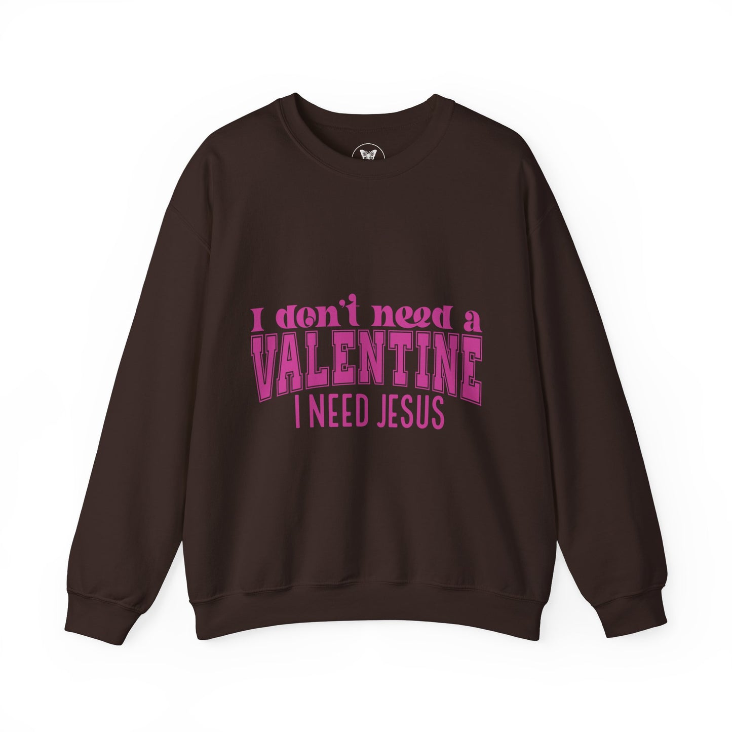 I don't need a valentine, I need Jesus Sweatshirt