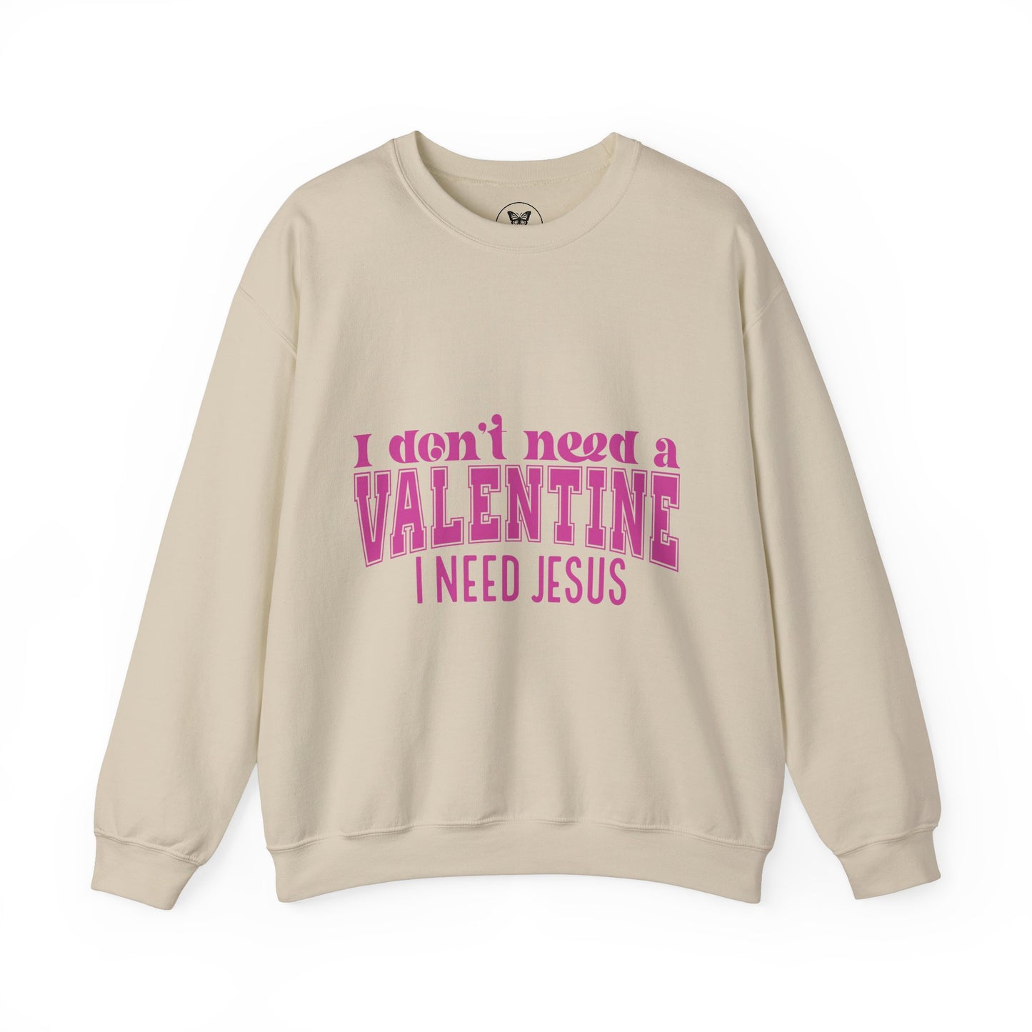 I don't need a valentine, I need Jesus Sweatshirt