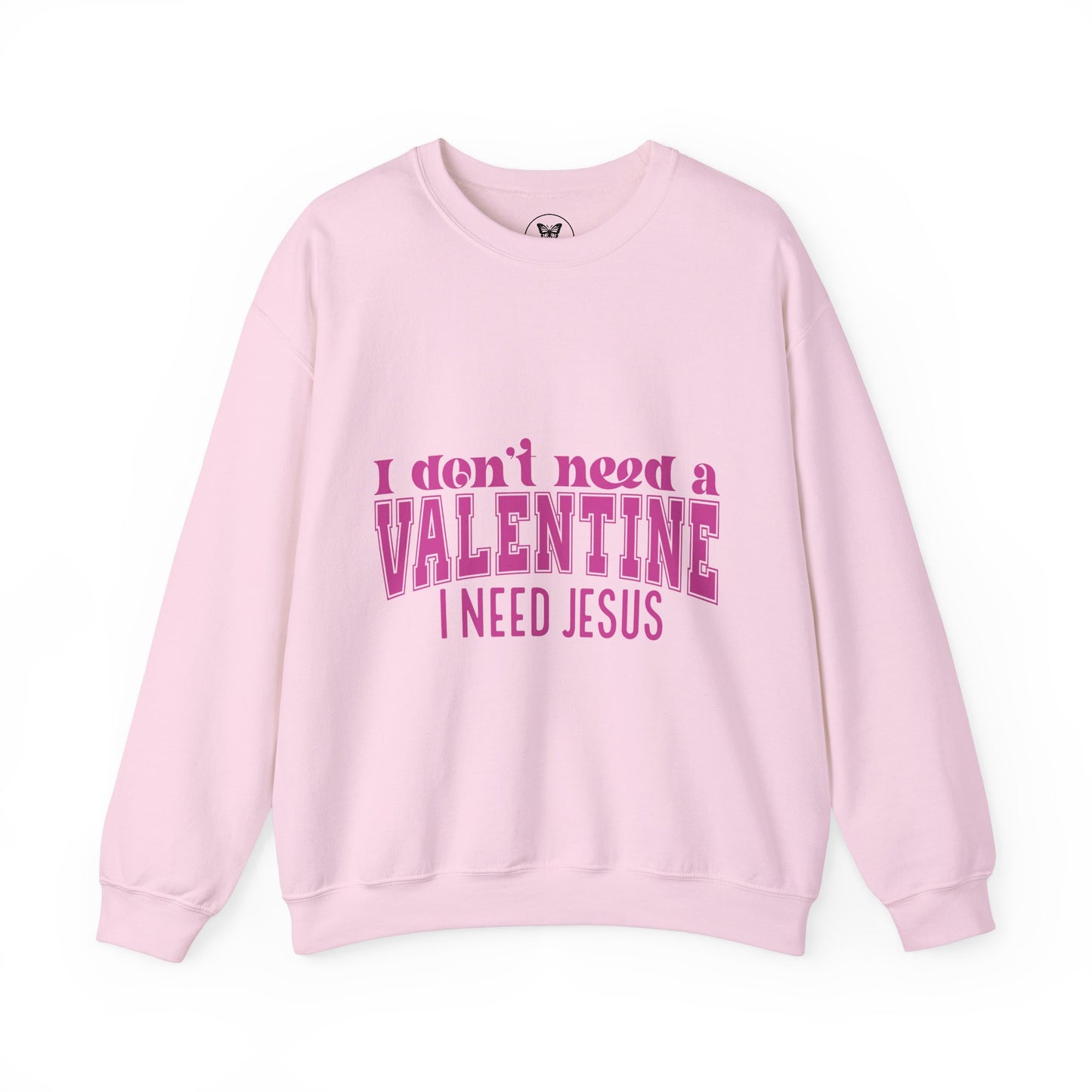 I don't need a valentine, I need Jesus Sweatshirt