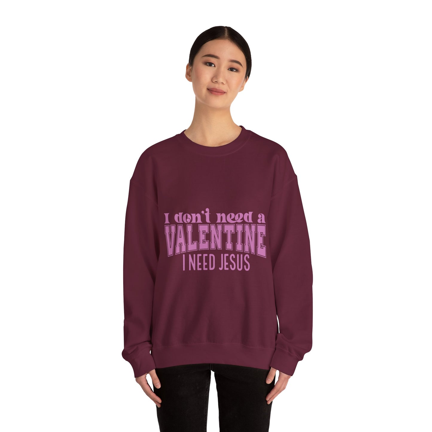 I don't need a valentine, I need Jesus Sweatshirt