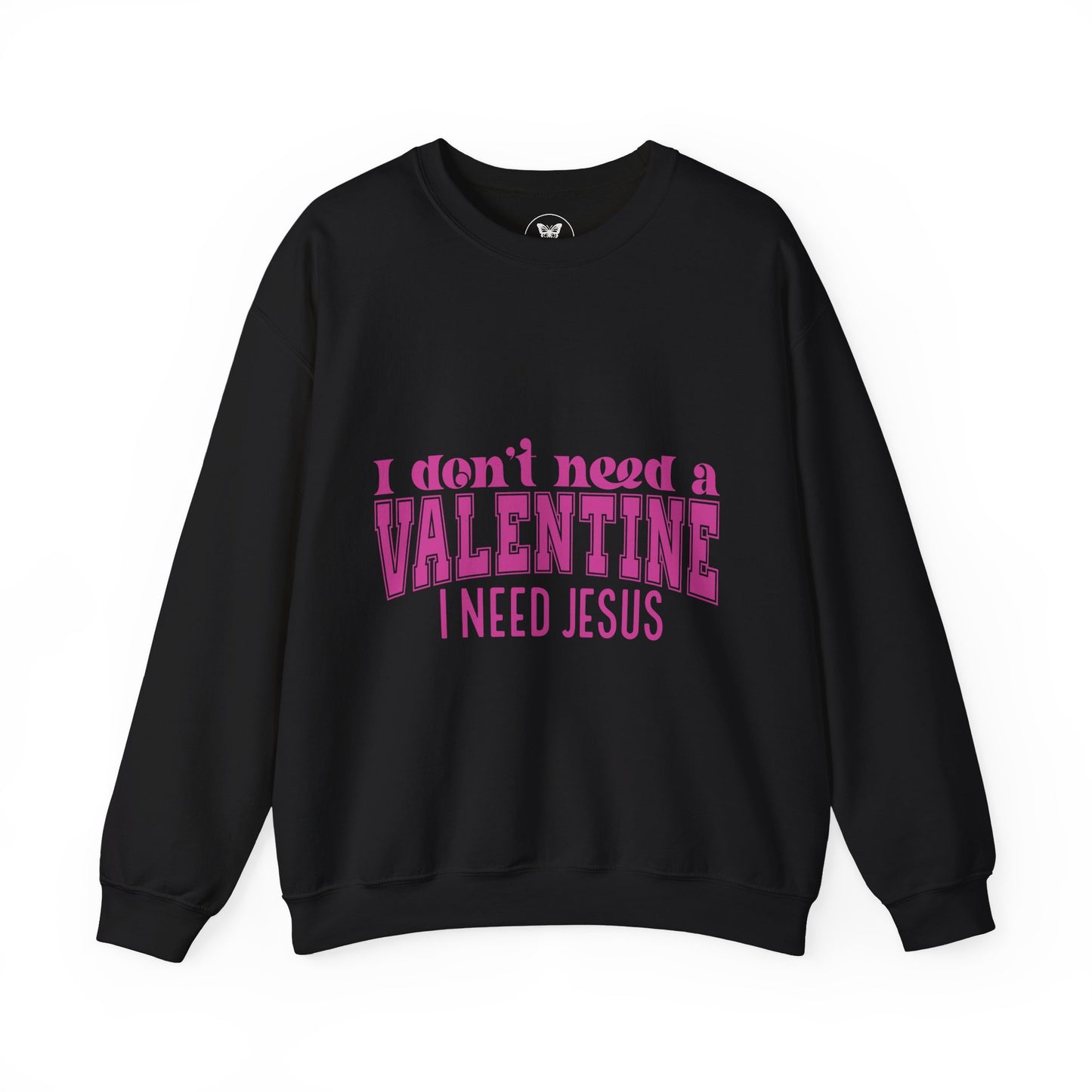 I don't need a valentine, I need Jesus Sweatshirt