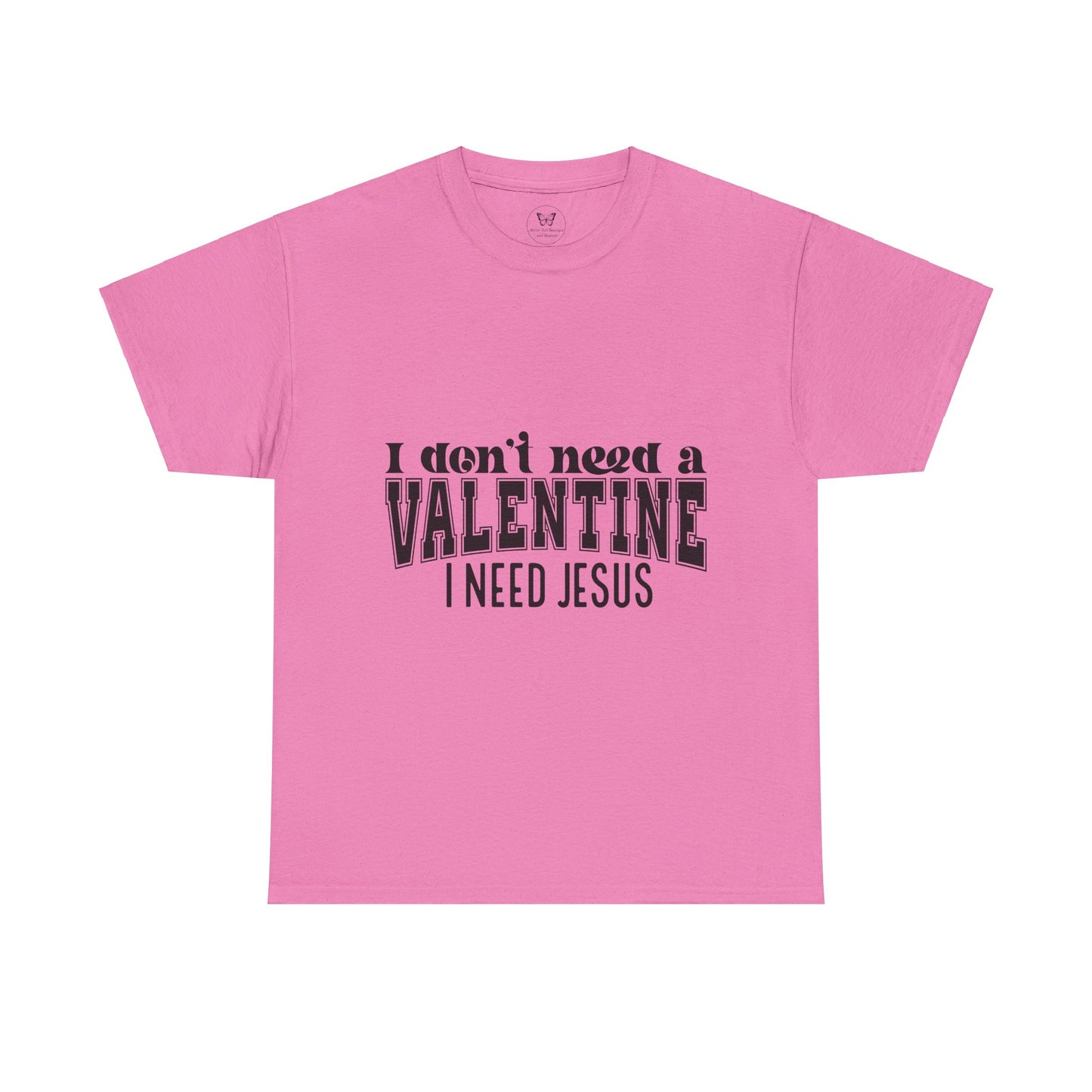 I don't need a valentine, I need Jesus Tee