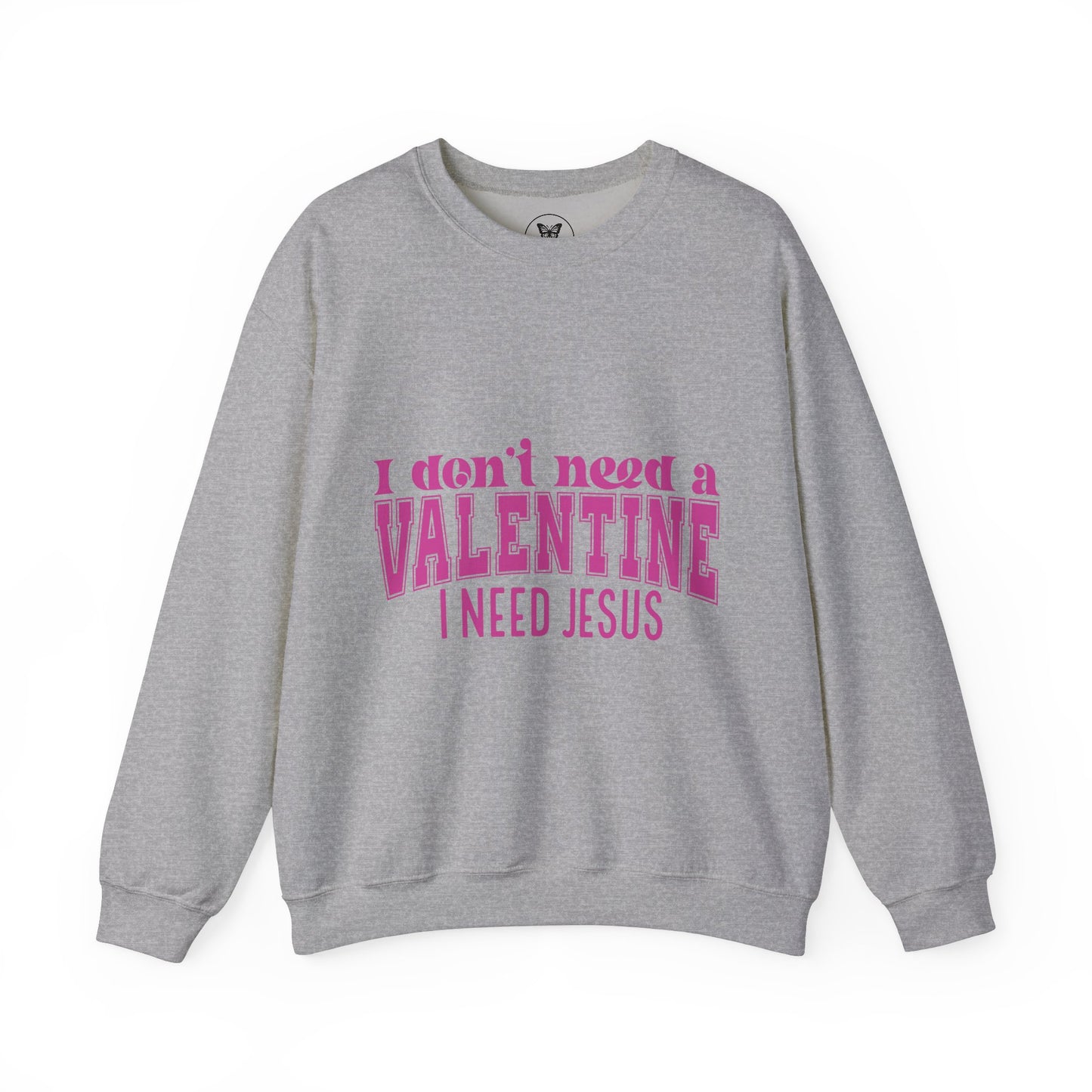 I don't need a valentine, I need Jesus Sweatshirt