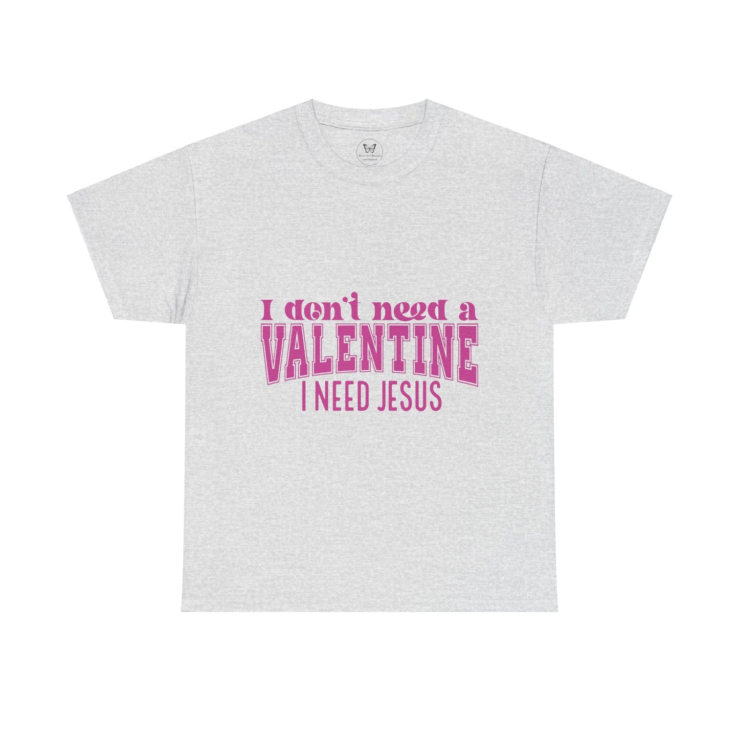 I don't need a valentine, I need Jesus Tee