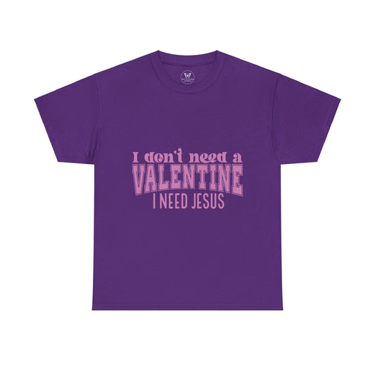 I don't need a valentine, I need Jesus Tee