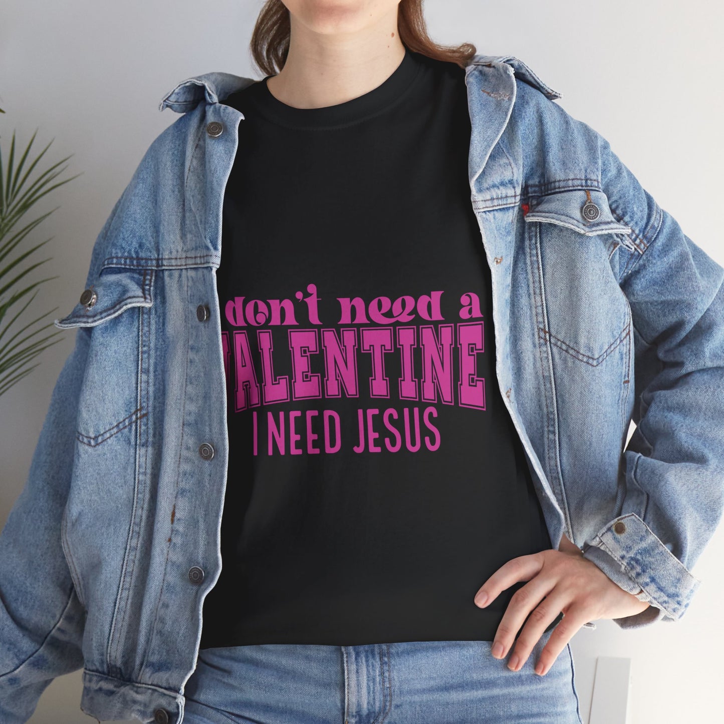 I don't need a valentine, I need Jesus Tee