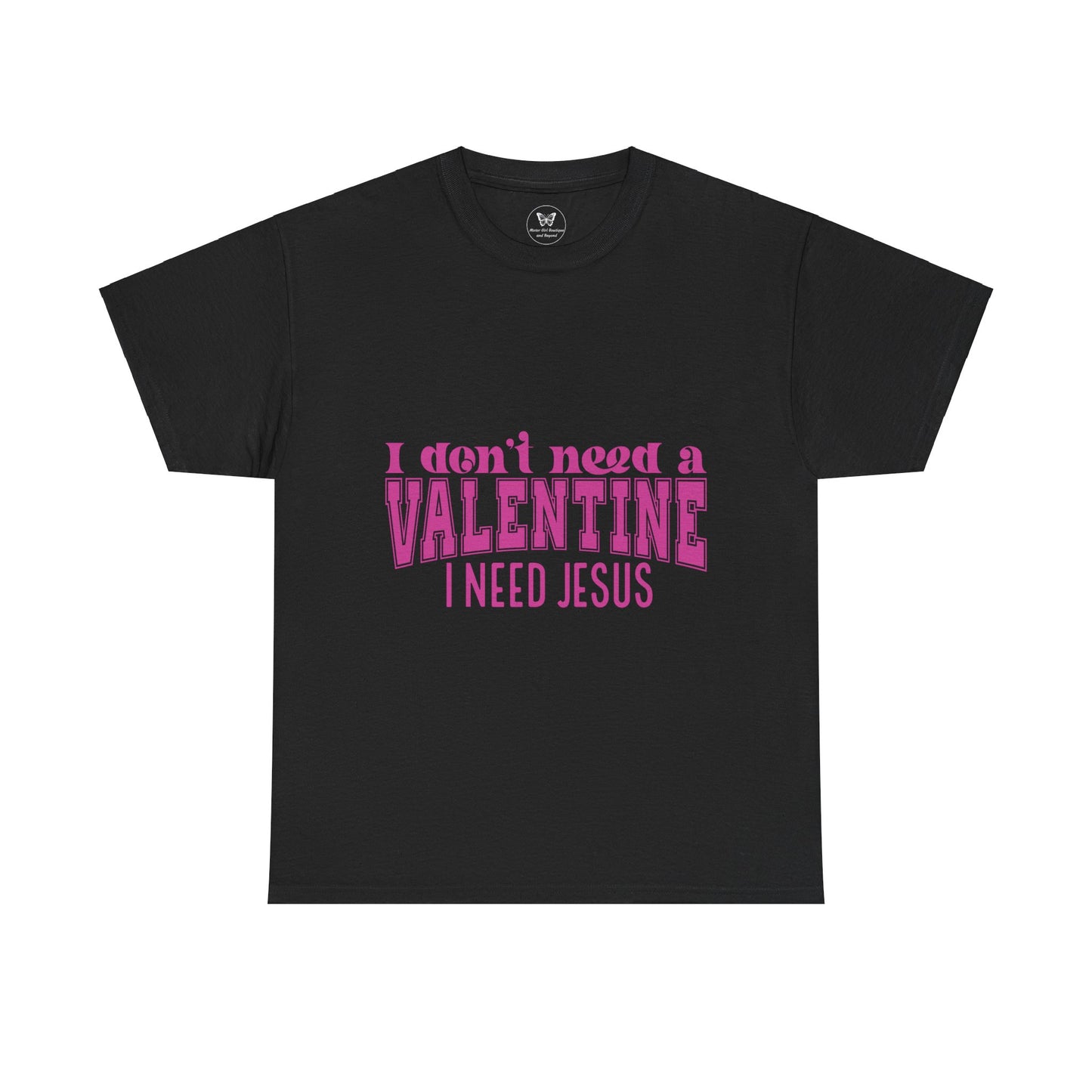 I don't need a valentine, I need Jesus Tee