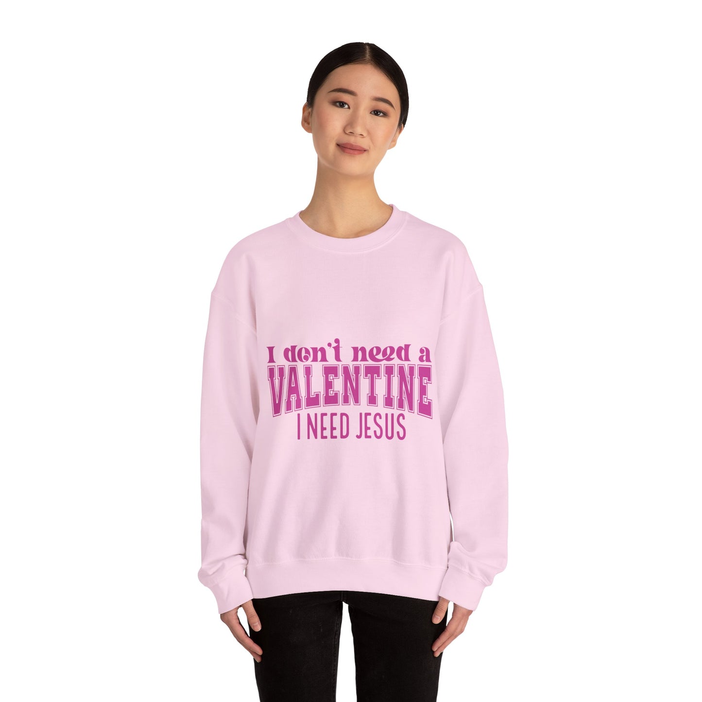 I don't need a valentine, I need Jesus Sweatshirt