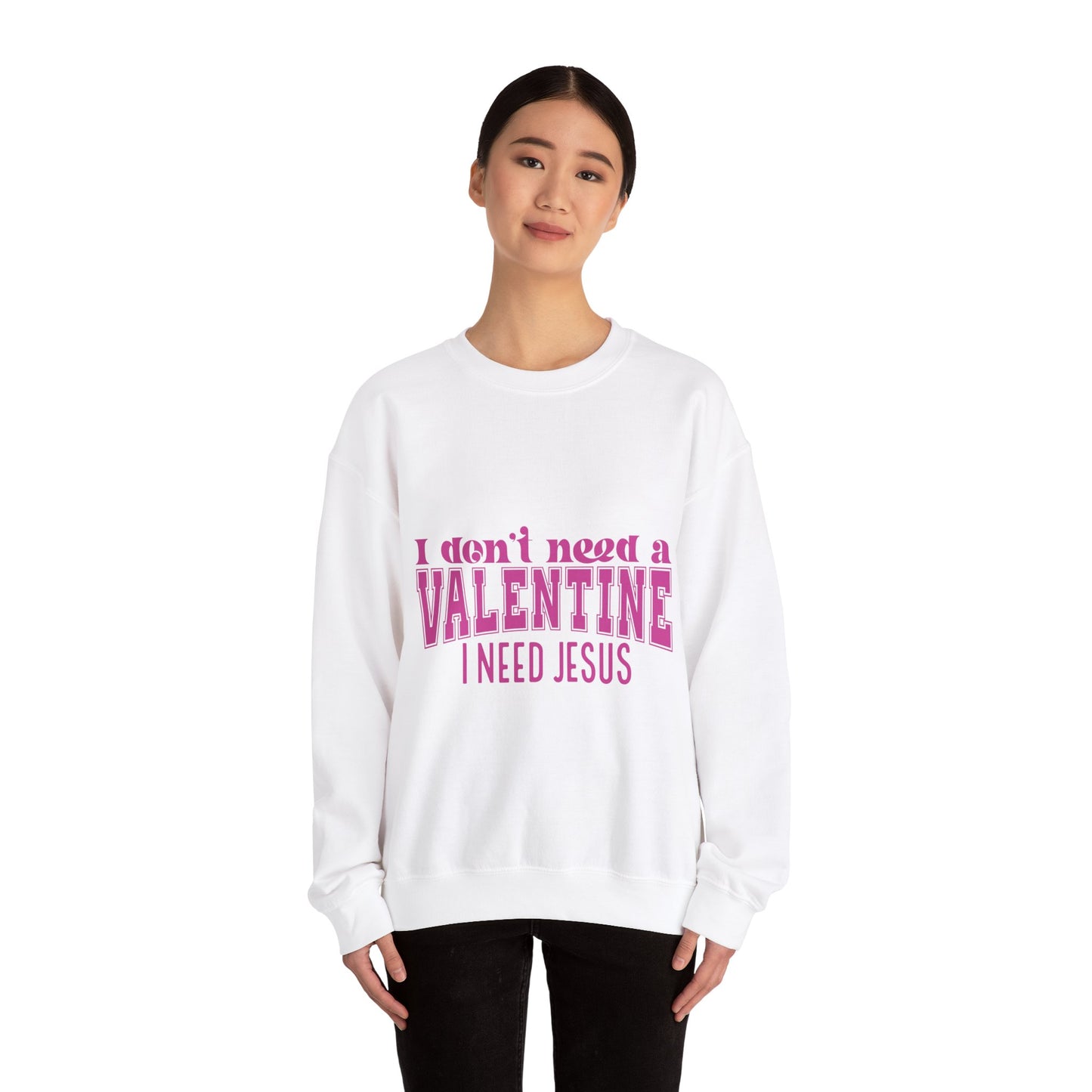 I don't need a valentine, I need Jesus Sweatshirt