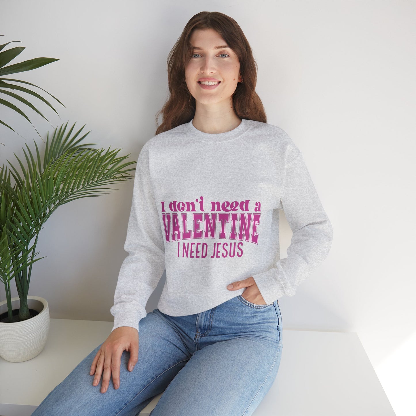 I don't need a valentine, I need Jesus Sweatshirt