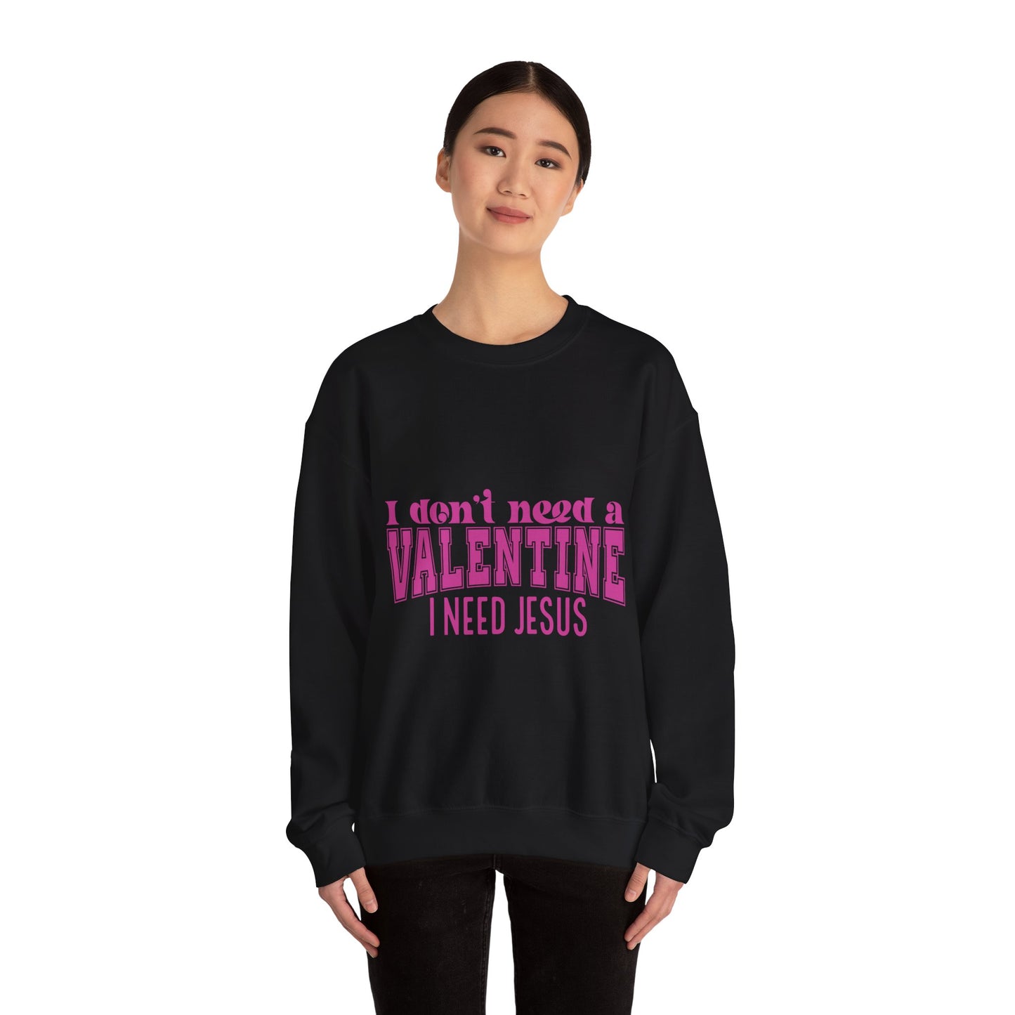 I don't need a valentine, I need Jesus Sweatshirt