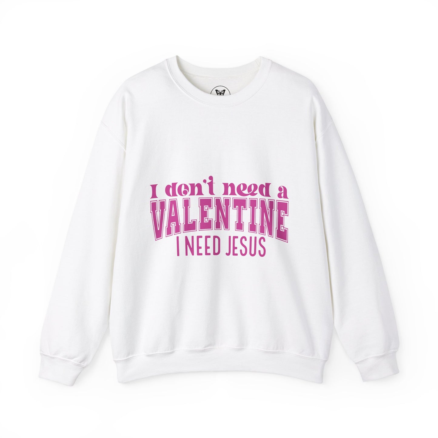 I don't need a valentine, I need Jesus Sweatshirt