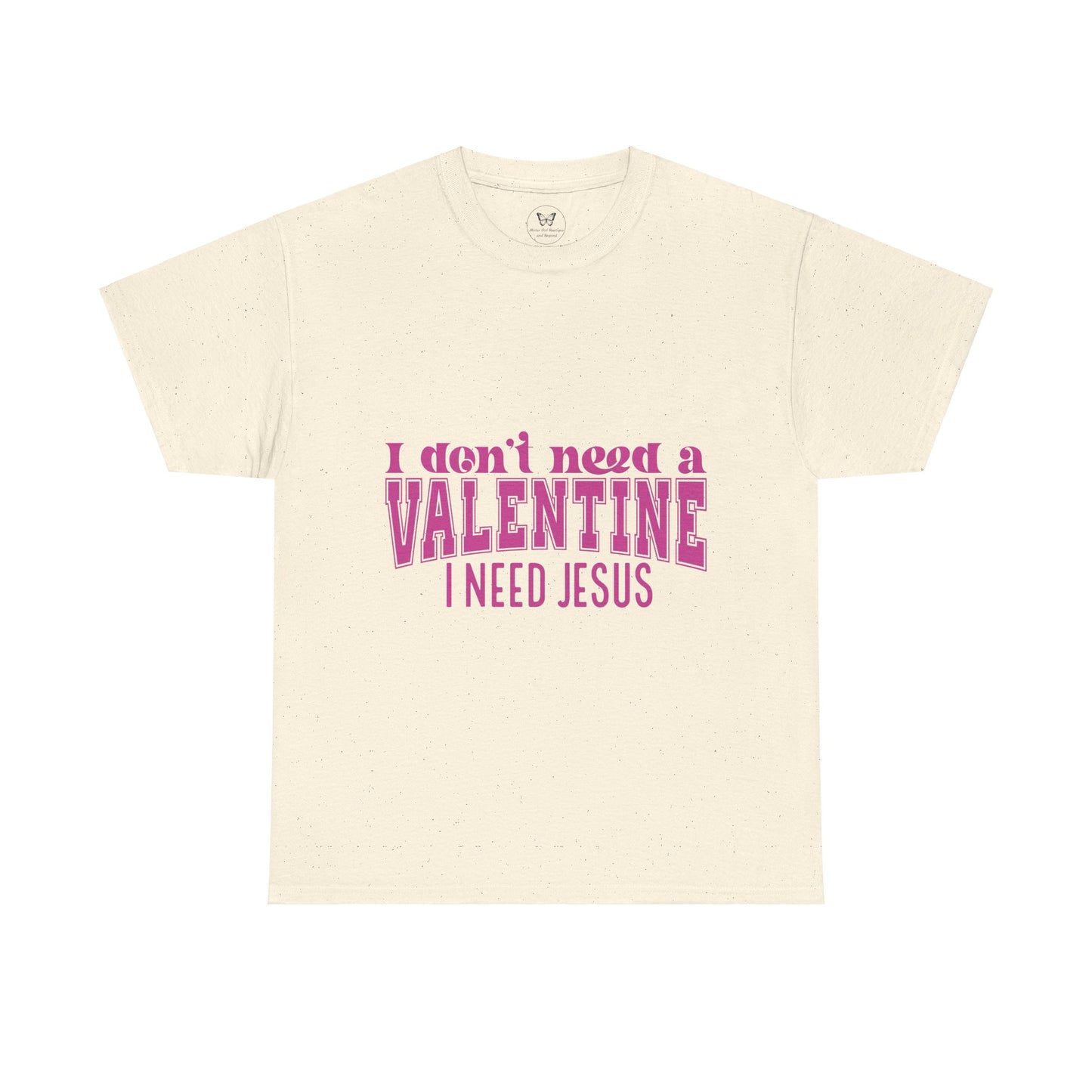 I don't need a valentine, I need Jesus Tee