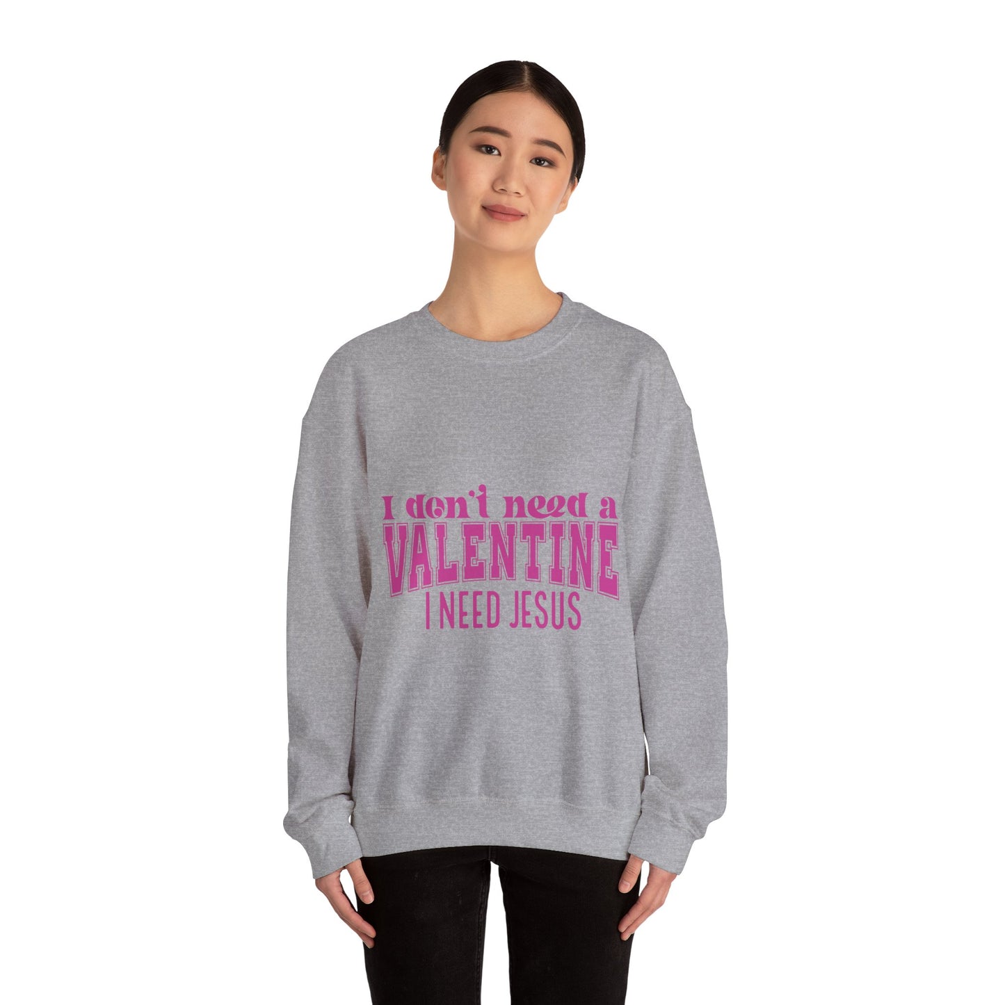 I don't need a valentine, I need Jesus Sweatshirt