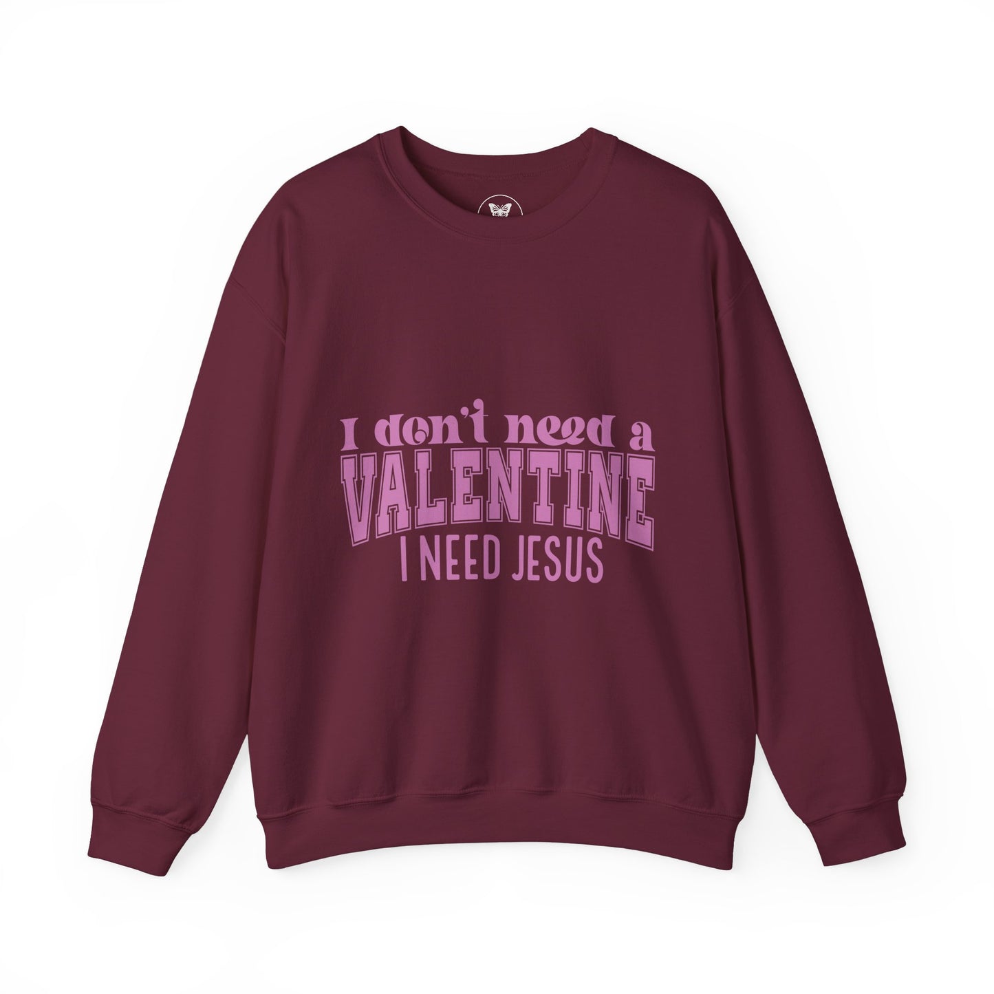 I don't need a valentine, I need Jesus Sweatshirt